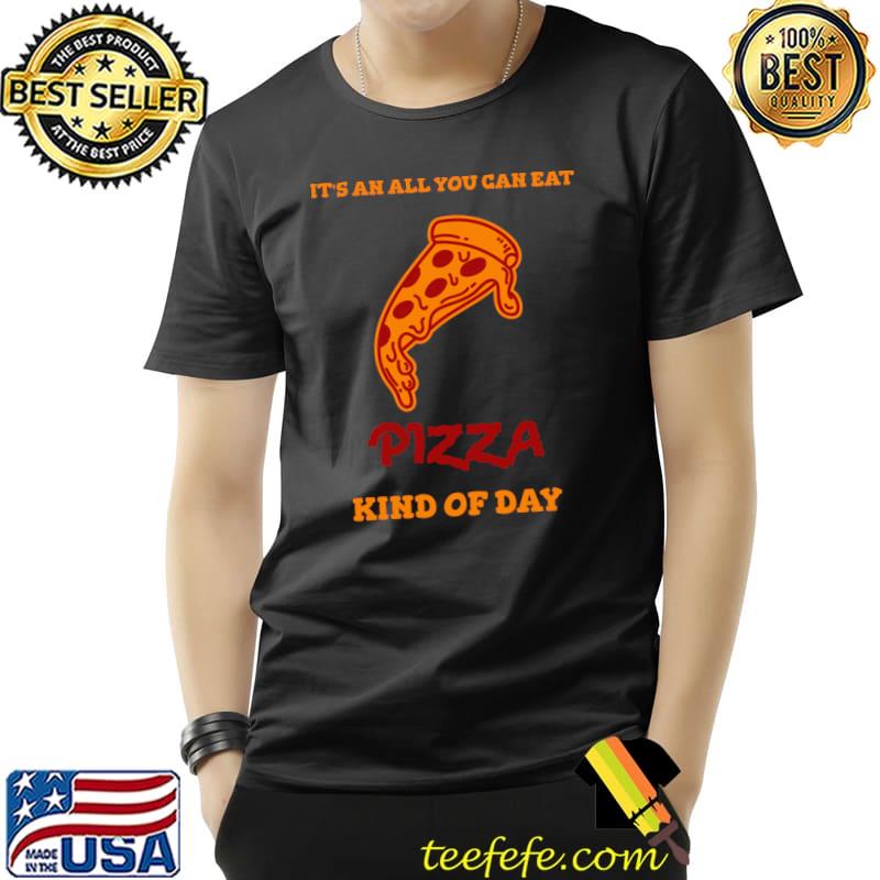 It's an all you can eat pizza kind of day T-Shirt Unisex It's an all you can eat pizza kind of day T-Shirt Unisex
