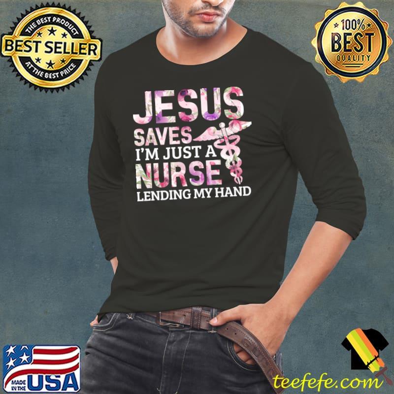 Jesus Saves Im Just A Nurse Lending My Hand Flower T-Shirt
