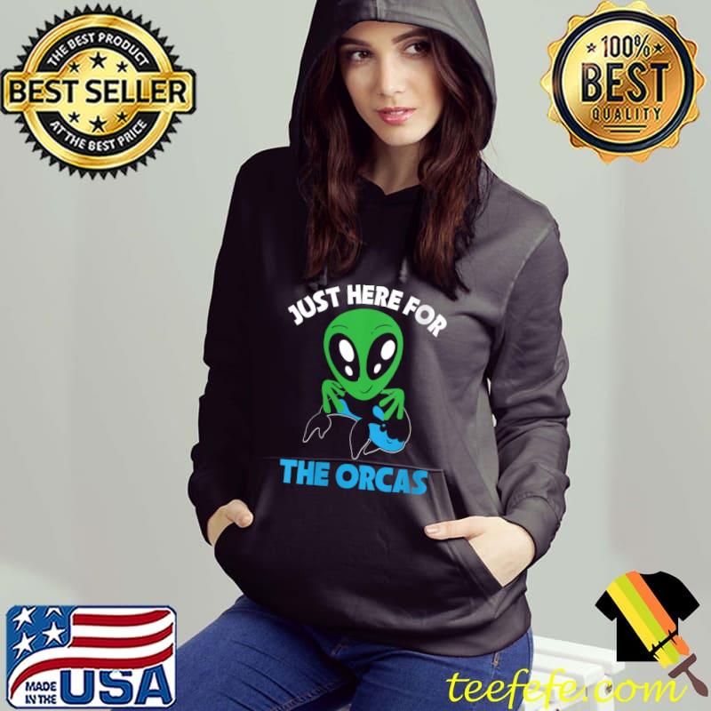Just Here For The Orcas Ocean Alien Mammal Lover T-Shirt Hoodie Just Here For The Orcas Ocean Alien Mammal Lover T-Shirt Hoodie