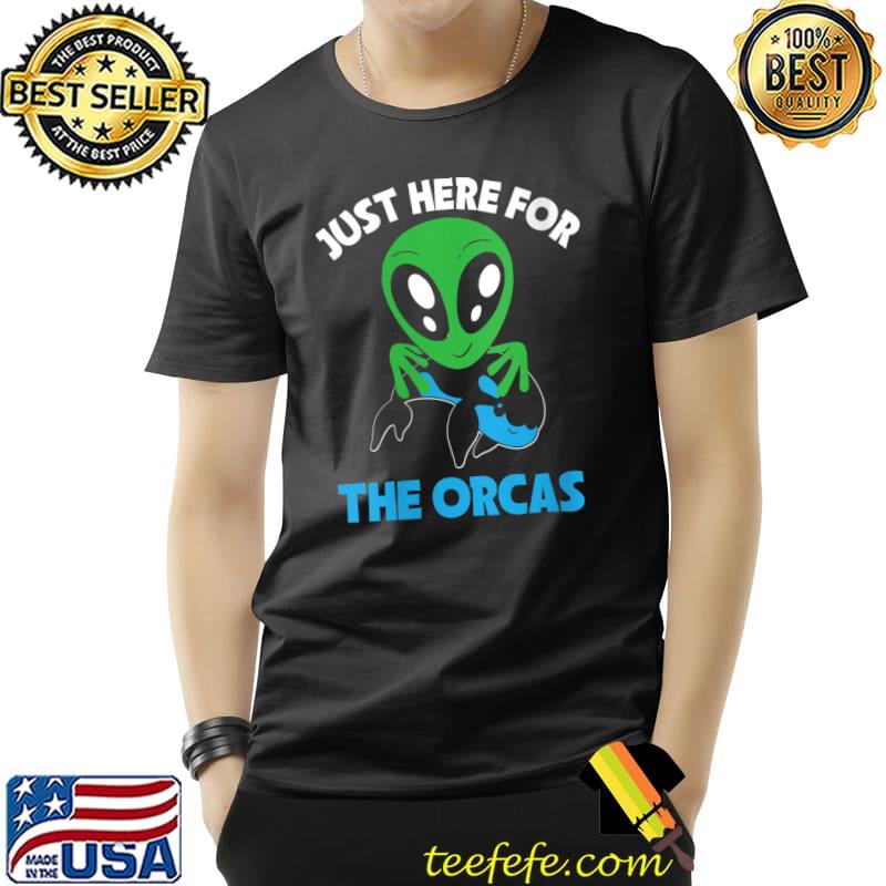 Just Here For The Orcas Ocean Alien Mammal Lover T-Shirt Unisex Just Here For The Orcas Ocean Alien Mammal Lover T-Shirt Unisex