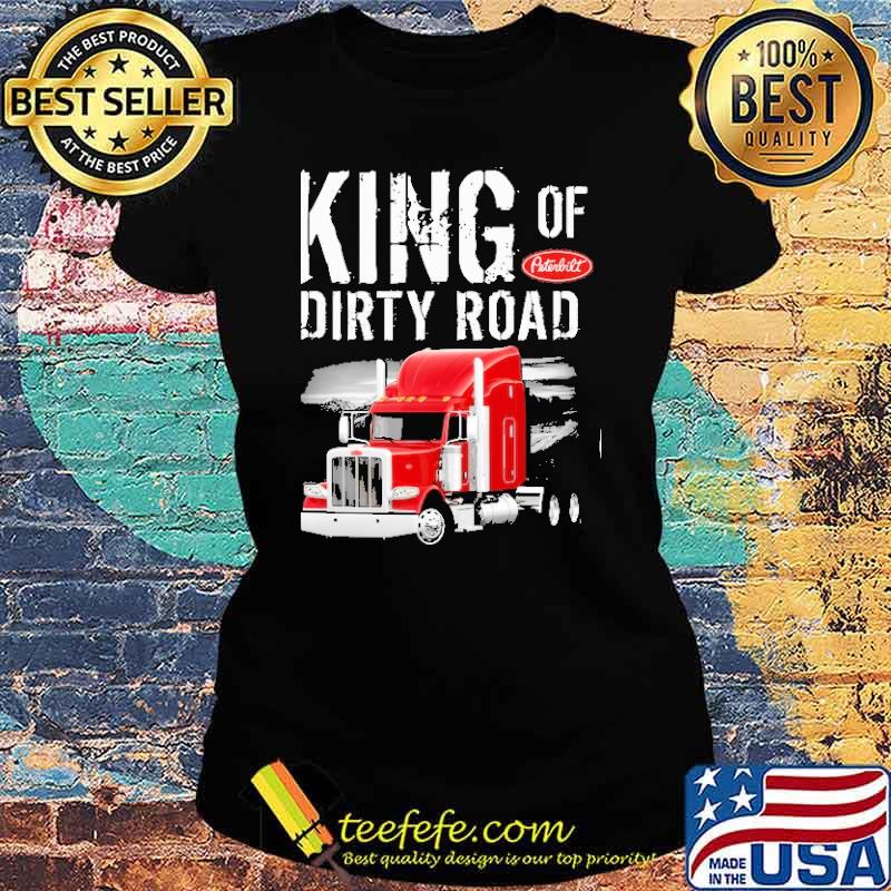 King of dirty road Peterbilt s Ladies tee King of dirty road Peterbilt s Ladies tee