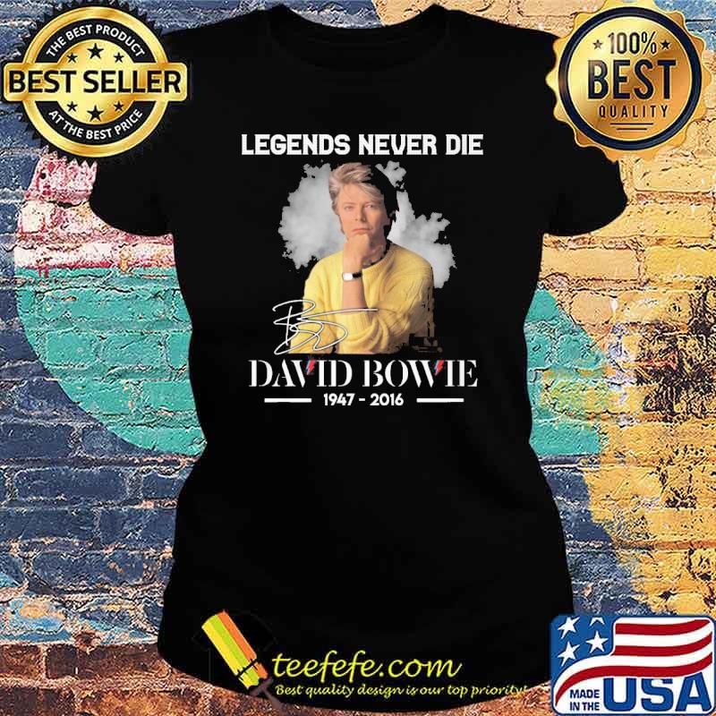 Legends never die David Bowie 1947-2016 signature s Ladies tee Legends never die David Bowie 1947-2016 signature s Ladies tee