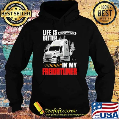Life is better in my truck Freightliner in my Freightliner truck shirt