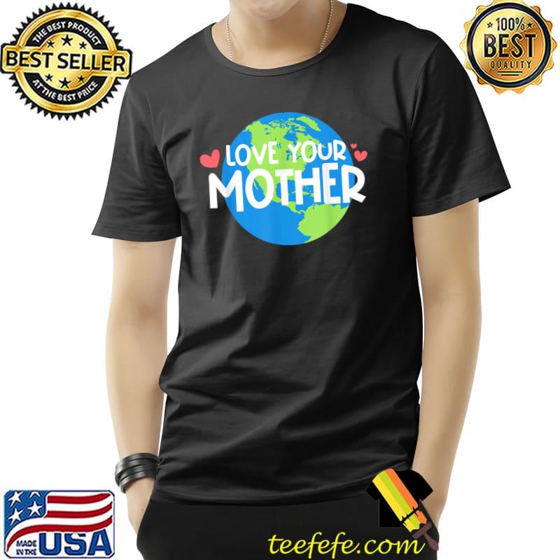 Love Your Mother Earth Planet Environment Earth Day Hearts T-Shirt Unisex Love Your Mother Earth Planet Environment Earth Day Hearts T-Shirt Unisex