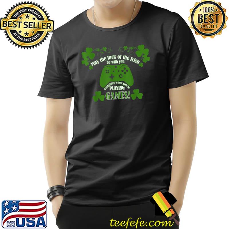 May the luck of the Irish be with you video games st patricks day T-Shirt Unisex May the luck of the Irish be with you video games st patricks day T-Shirt Unisex