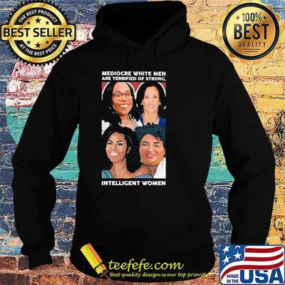 Mediocre white men are terrified of strong intelligent women shirt