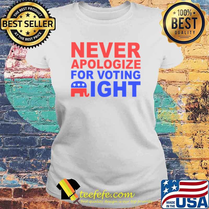 Never apologize for voting right Trump s Laides tee Never apologize for voting right Trump s Laides tee