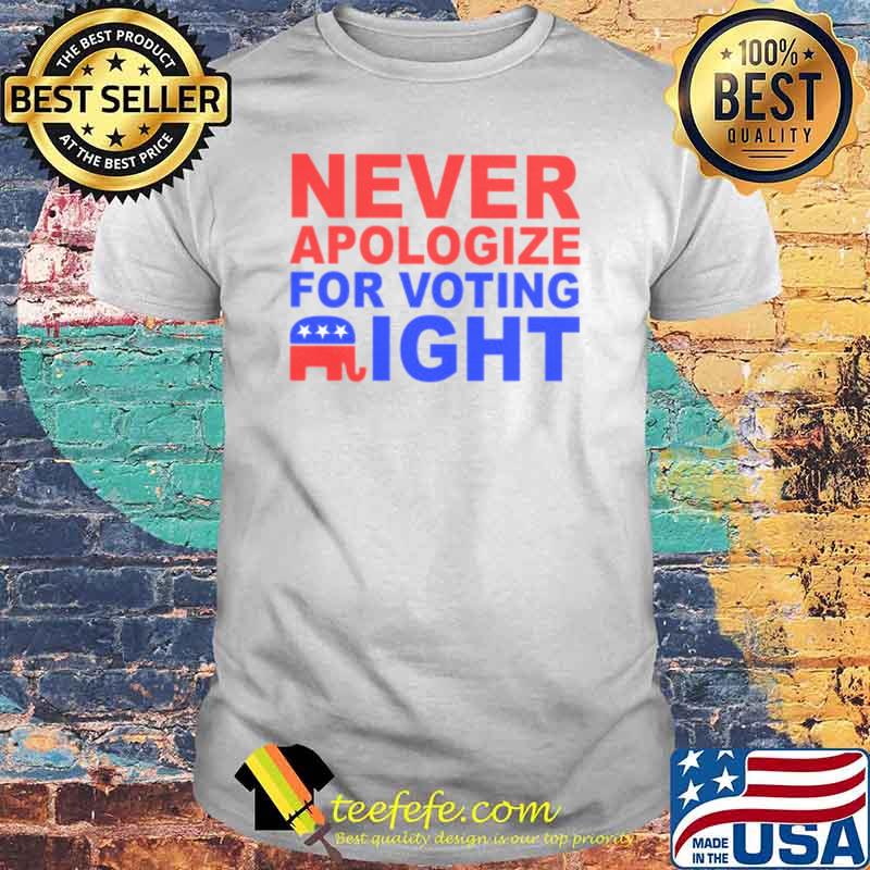 Never apologize for voting right Trump shirt