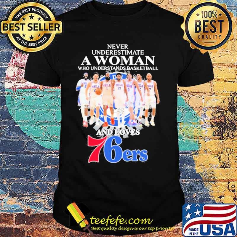 Never Underestimate A Woman Who Understands Basketball Team Sport And Loves 76ers signatures Shirt Unisex Never Underestimate A Woman Who Understands Basketball Team Sport And Loves 76ers signatures Shirt Unisex