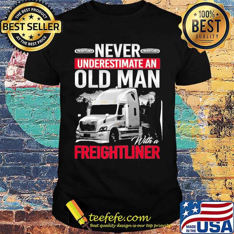 Never underestimate an Old Man With a Freightliner s Unisex Never underestimate an Old Man With a Freightliner s Unisex