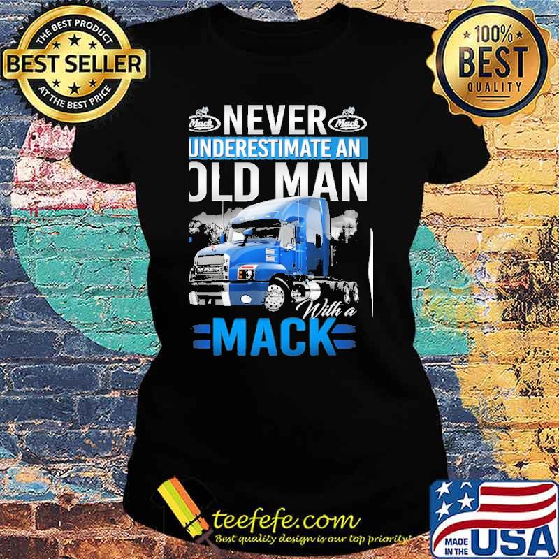 Never underestimate an Old Man With a Mack s Ladies tee Never underestimate an Old Man With a Mack s Ladies tee