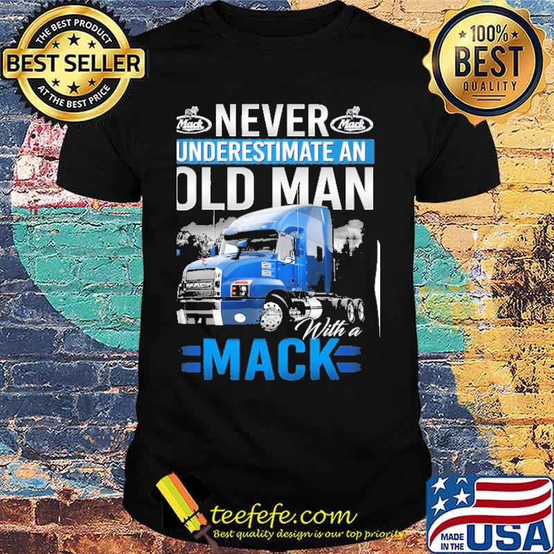 Never underestimate an Old Man With a Mack s Unisex Never underestimate an Old Man With a Mack s Unisex