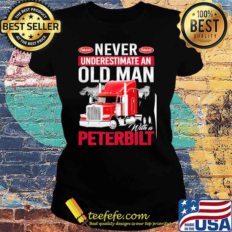 Never underestimate an Old Man With a Peterbilt s Ladies tee Never underestimate an Old Man With a Peterbilt s Ladies tee