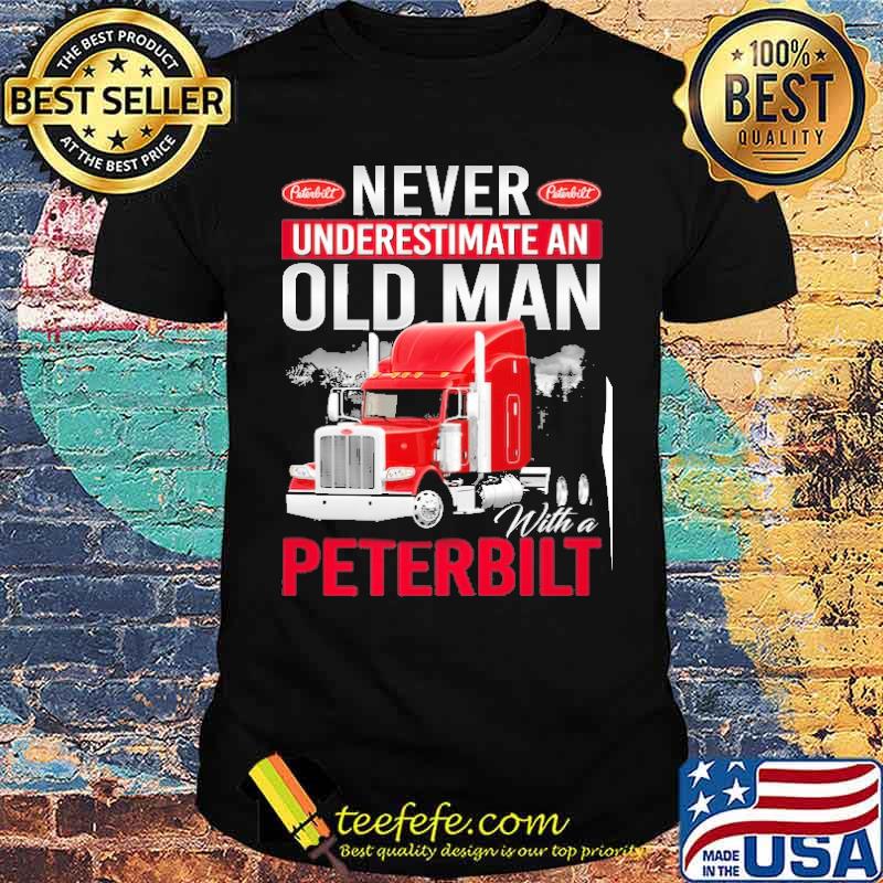 Never underestimate an Old Man With a Peterbilt s Unisex Never underestimate an Old Man With a Peterbilt s Unisex