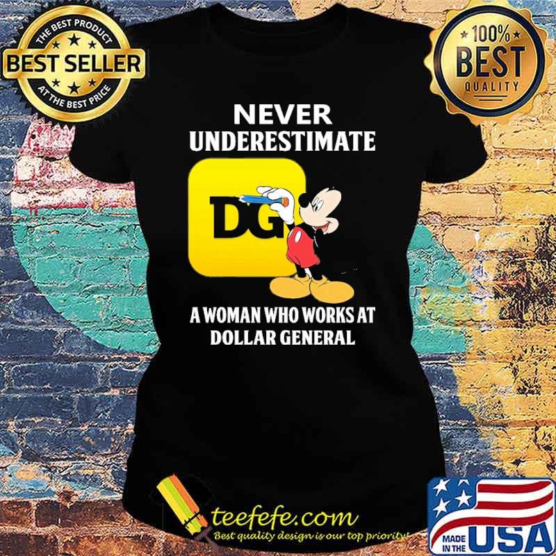 Never underestimate Dollar General a woman who works at Dollar General Mickey s Ladies tee Never underestimate Dollar General a woman who works at Dollar General Mickey s Ladies tee