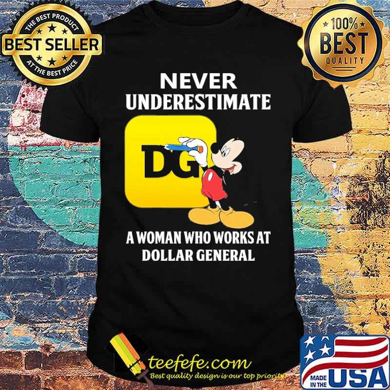 Never underestimate Dollar General a woman who works at Dollar General Mickey s Unisex Never underestimate Dollar General a woman who works at Dollar General Mickey s Unisex