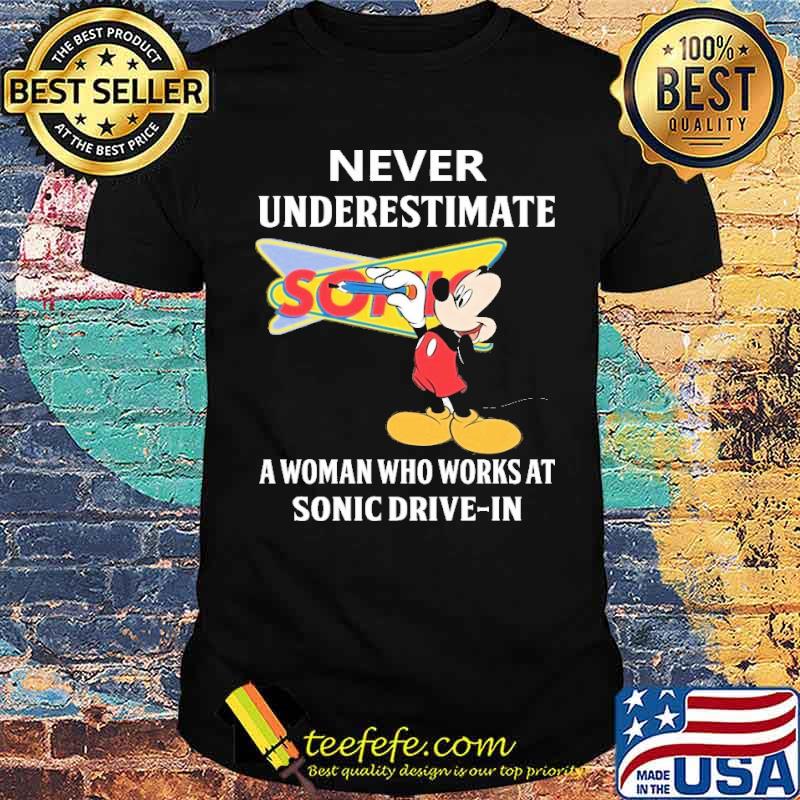 Never underestimate Sonic Drive in a woman who works at Sonic Drive in Mickey s Unisex Never underestimate Sonic Drive in a woman who works at Sonic Drive in Mickey s Unisex