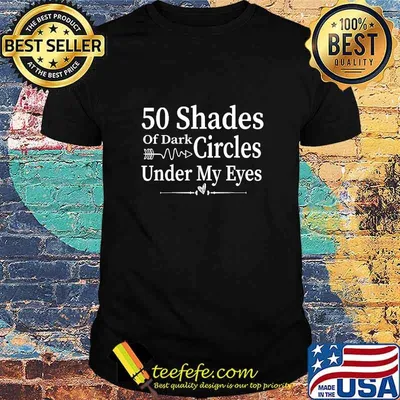 Nice 50 Shades Of Dark Circles Under My Eyes T-Shirt