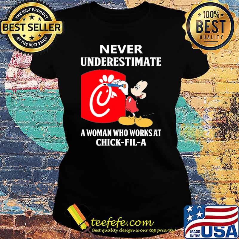 Nice never underestimate a woman who works at Chick fil a Mickey s Ladies tee Nice never underestimate a woman who works at Chick fil a Mickey s Ladies tee