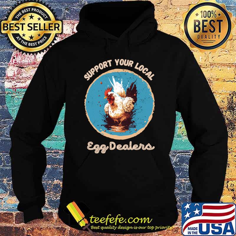 Nice support your local egg dealers chicken farmers T-Shirt Hoodie Nice support your local egg dealers chicken farmers T-Shirt Hoodie