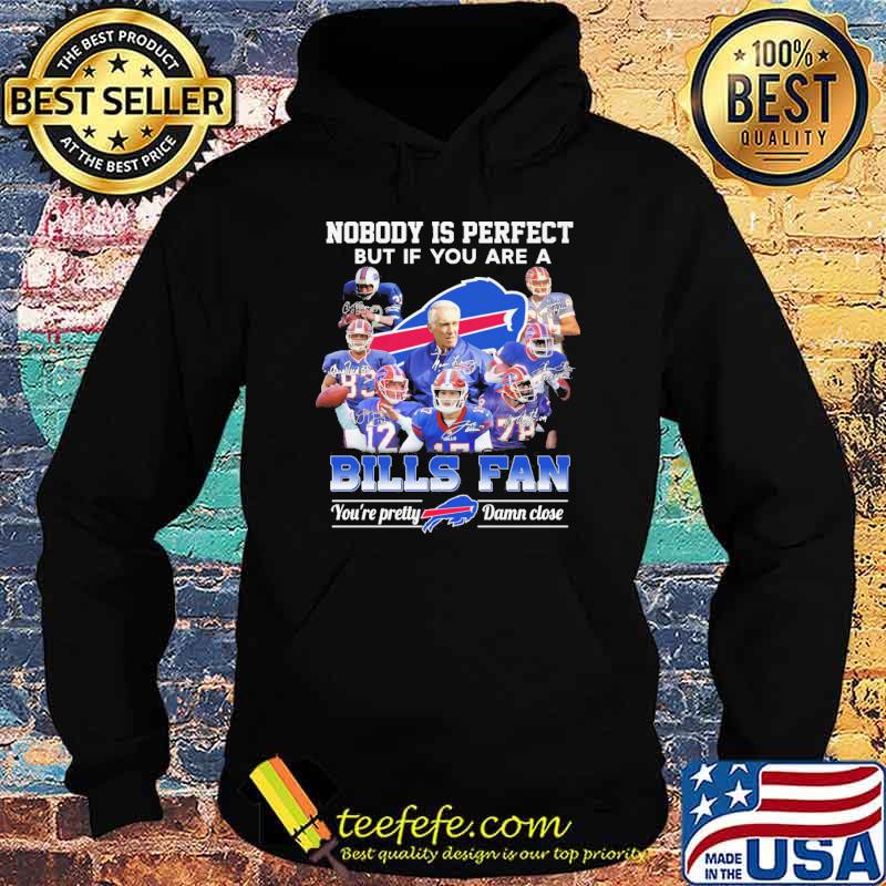 Nobody is perfect but if you are a Bills fan you're pretty damn close signatures shirt