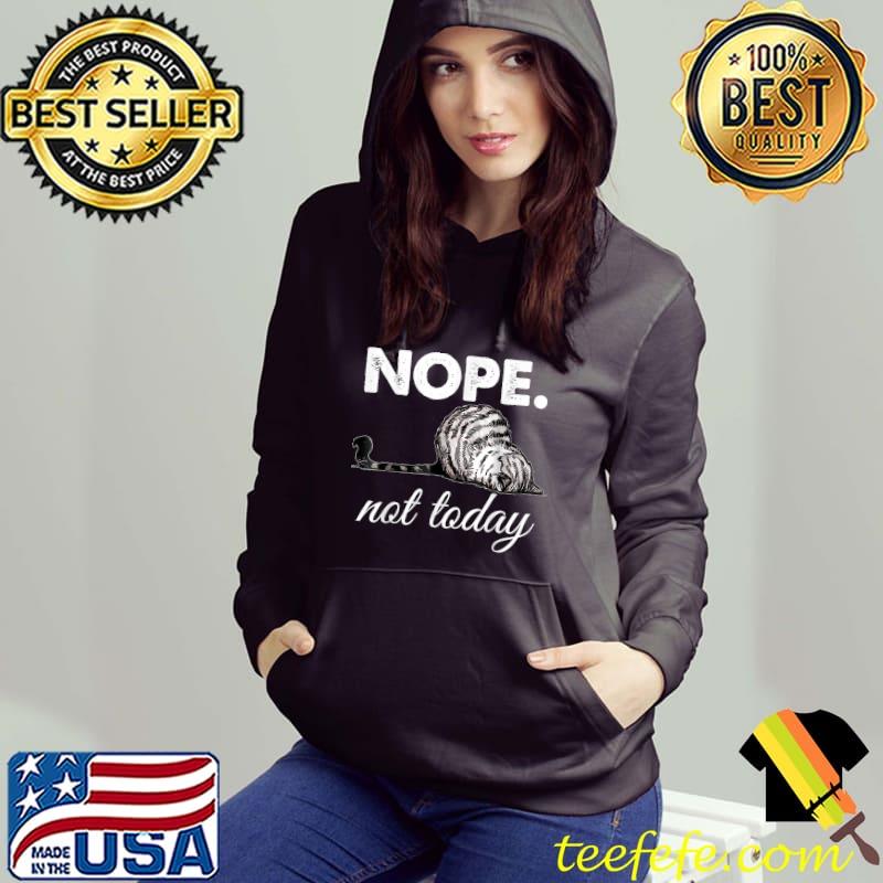 Nope Not Today Lazy Cat T-Shirt Hoodie Nope Not Today Lazy Cat T-Shirt Hoodie