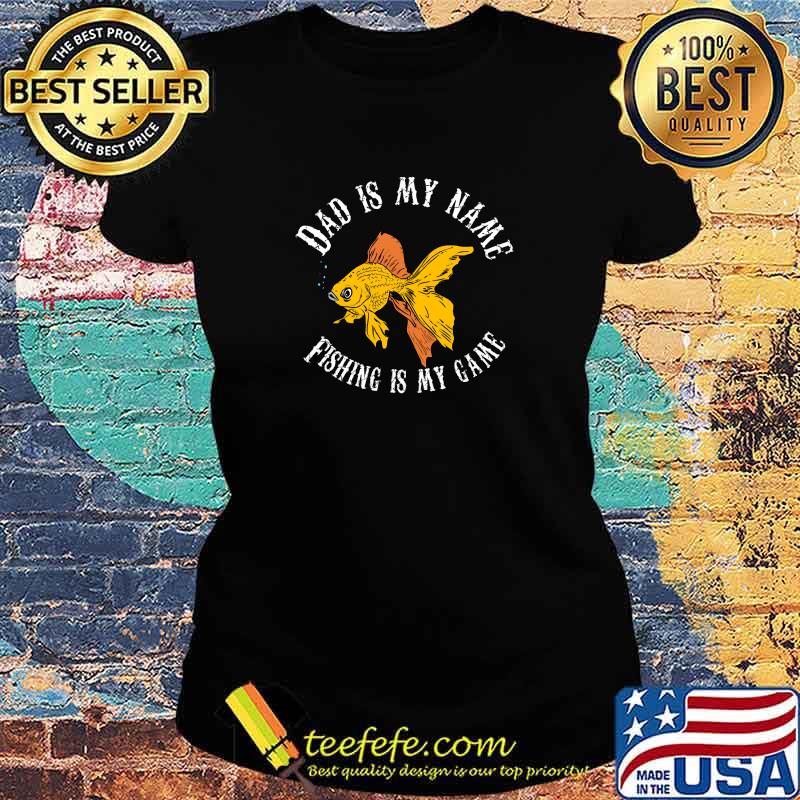 Official dad is my name fishing is my game fish gold T-Shirt Ladies tee Official dad is my name fishing is my game fish gold T-Shirt Ladies tee