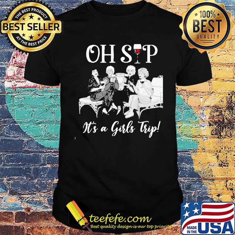 Oh sip it's a girls trip the golden girls s Unisex Oh sip it's a girls trip the golden girls s Unisex