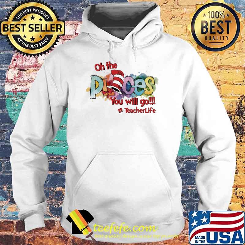 Oh The Places You'll Go teacher life s Hoodie Oh The Places You'll Go teacher life s Hoodie