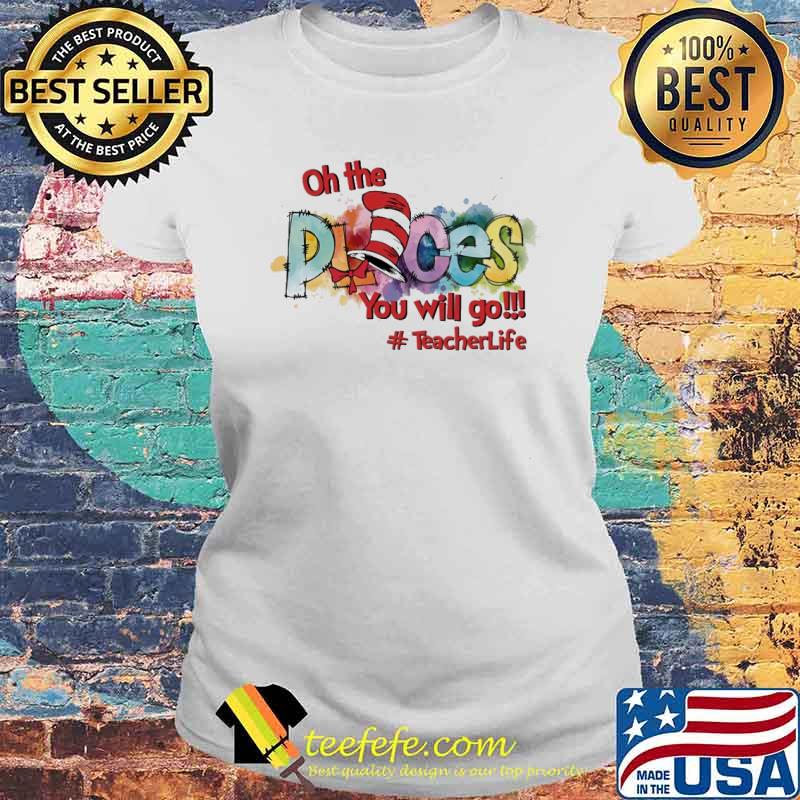 Oh The Places You'll Go teacher life s Laides tee Oh The Places You'll Go teacher life s Laides tee