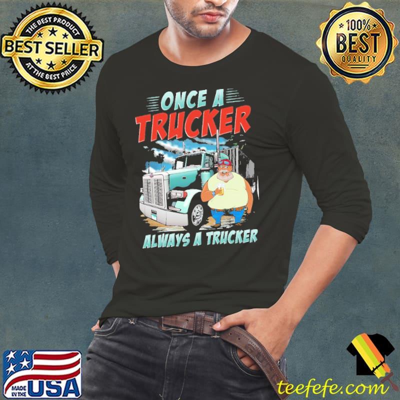 Once a Trucker. Always a Trucker shirt