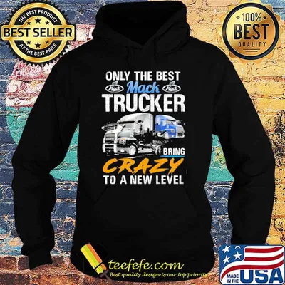 Only The Best Trucker Bring Crazy to a New Level Mack shirt