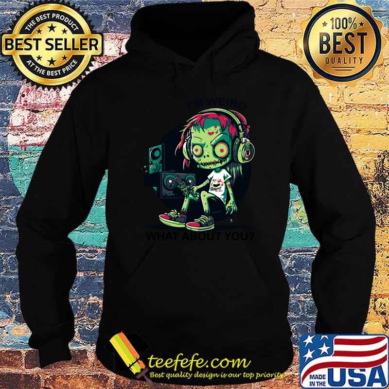 Original i'm weird what about you weird zombie music lover T-Shirt Hoodie Original i'm weird what about you weird zombie music lover T-Shirt Hoodie