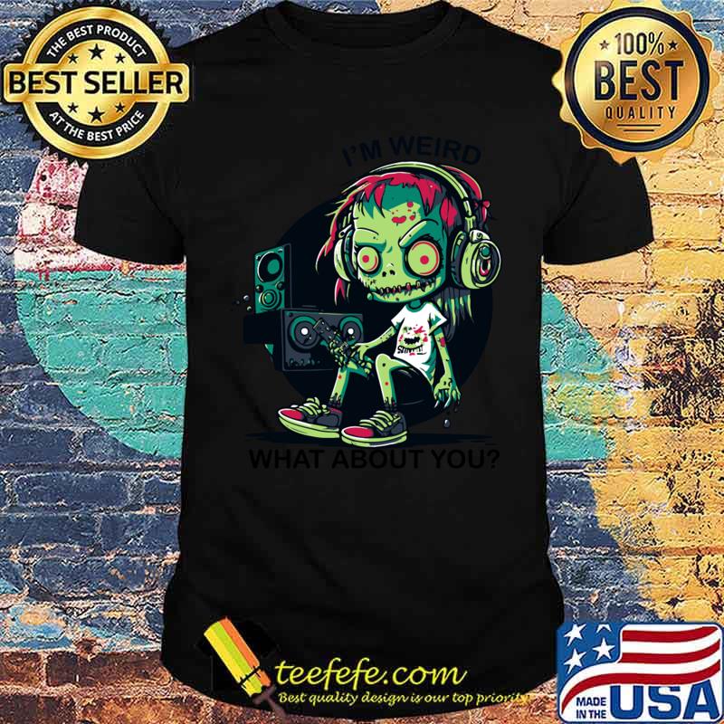 Original i'm weird what about you weird zombie music lover T-Shirt