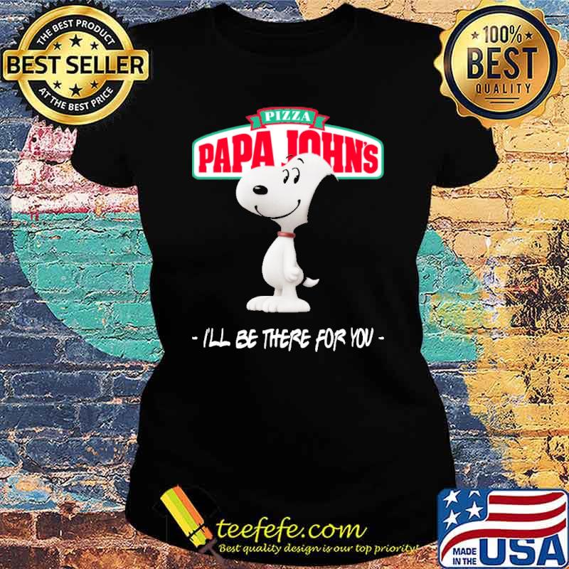 Pizza Papa John's Snoopy I'll be there for you s Ladies tee Pizza Papa John's Snoopy I'll be there for you s Ladies tee