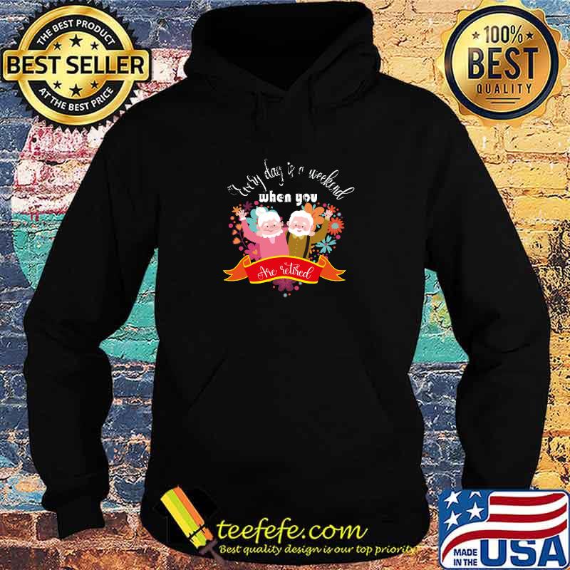 Premium every day is weekend when you are retired grandmathers and grandfathers flowers T-Shirt Hoodie Premium every day is weekend when you are retired grandmathers and grandfathers flowers T-Shirt Hoodie