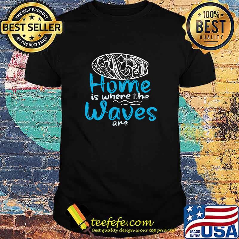 Premium home is where the waves are surf quotes T-Shirt