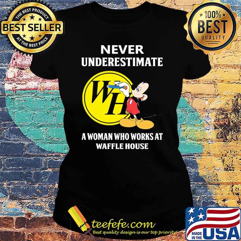 Premium never underestimate a woman who works at Waffle house Mickey s Ladies tee Premium never underestimate a woman who works at Waffle house Mickey s Ladies tee