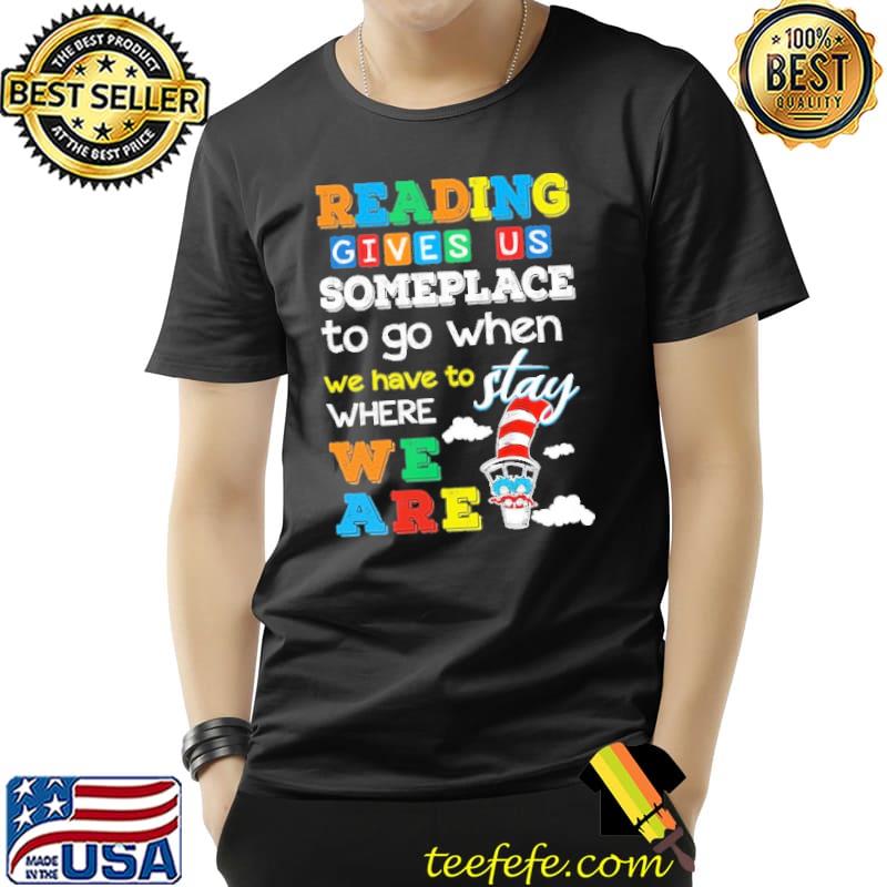 Reading gives us someplace to go when we have to stay where we are Dr Seuss s Unisex Reading gives us someplace to go when we have to stay where we are Dr Seuss s Unisex
