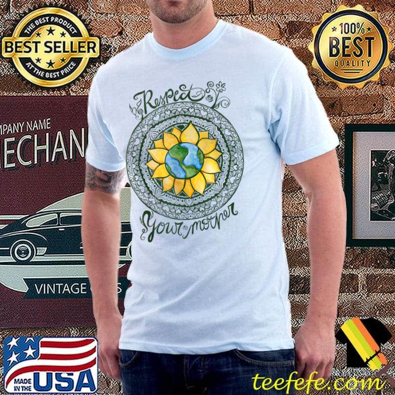 Respect Your Mother Earth Planet Environment Earth Day Sunflower T-Shirt