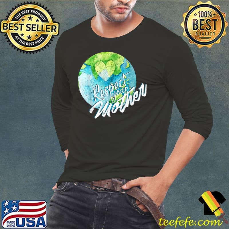 Respect Your Mother Earth Planet Environment Earth Day T-Shirt