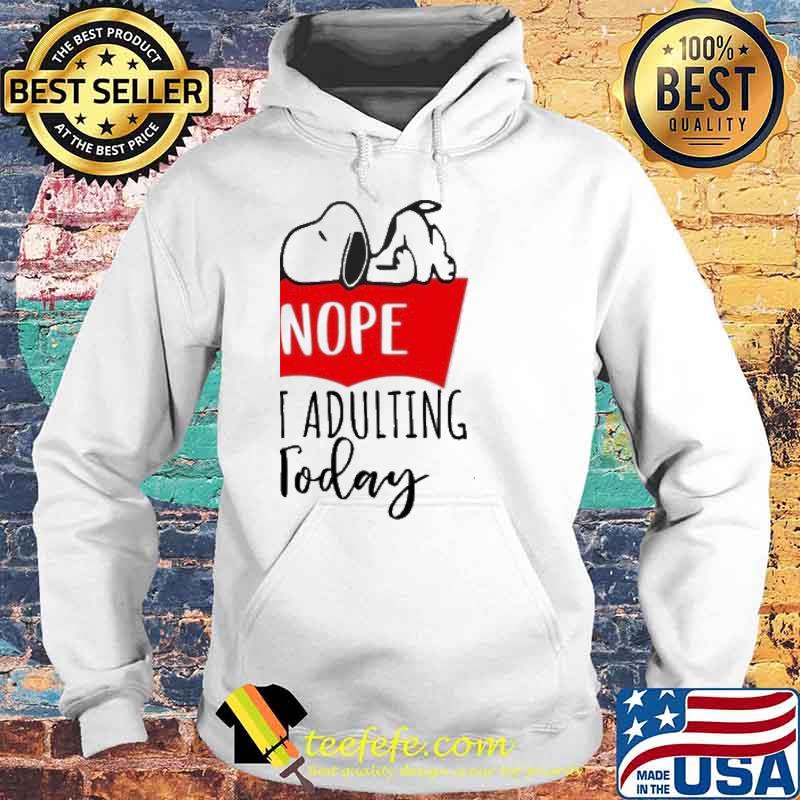 Snoopy nope not adulting today s Hoodie Snoopy nope not adulting today s Hoodie