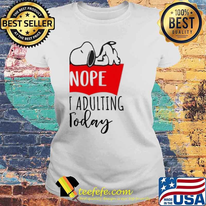 Snoopy nope not adulting today s Laides tee Snoopy nope not adulting today s Laides tee