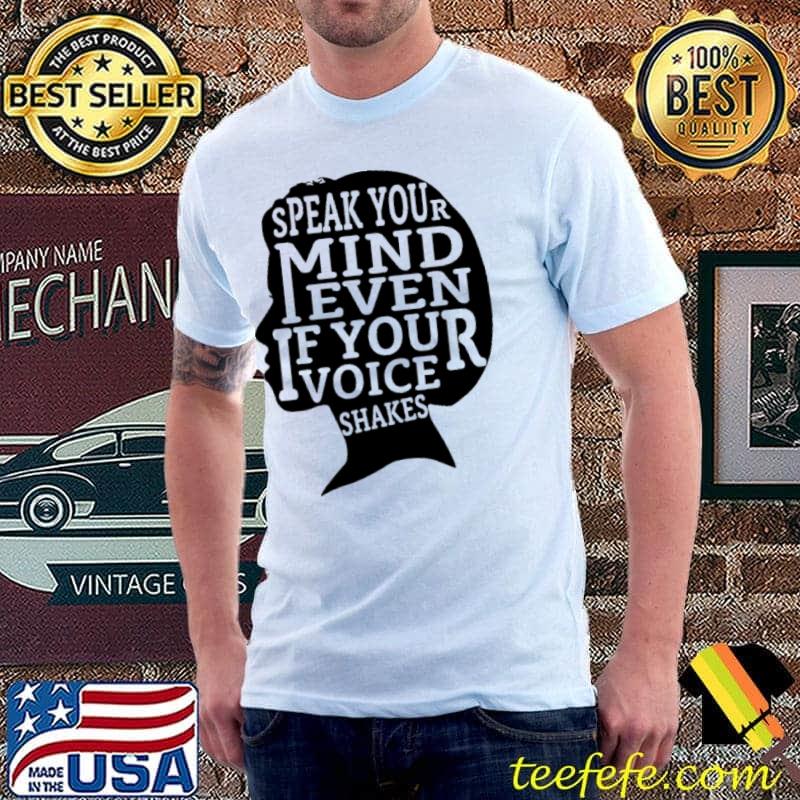 Speak your mind even if your voice shakes shirt