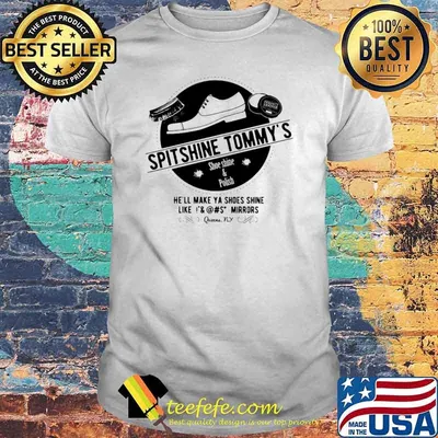 Spitshine tommy's shoe shine and polish he'll make ya shoes shine shirt