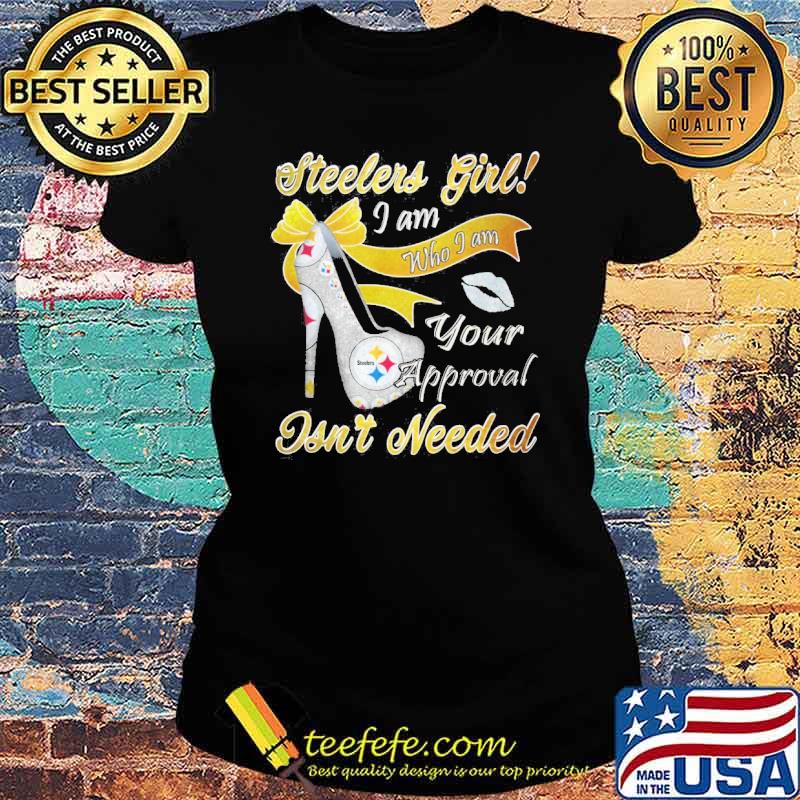 Steerlers girl I am who I am your approval isn't needed s Ladies tee Steerlers girl I am who I am your approval isn't needed s Ladies tee
