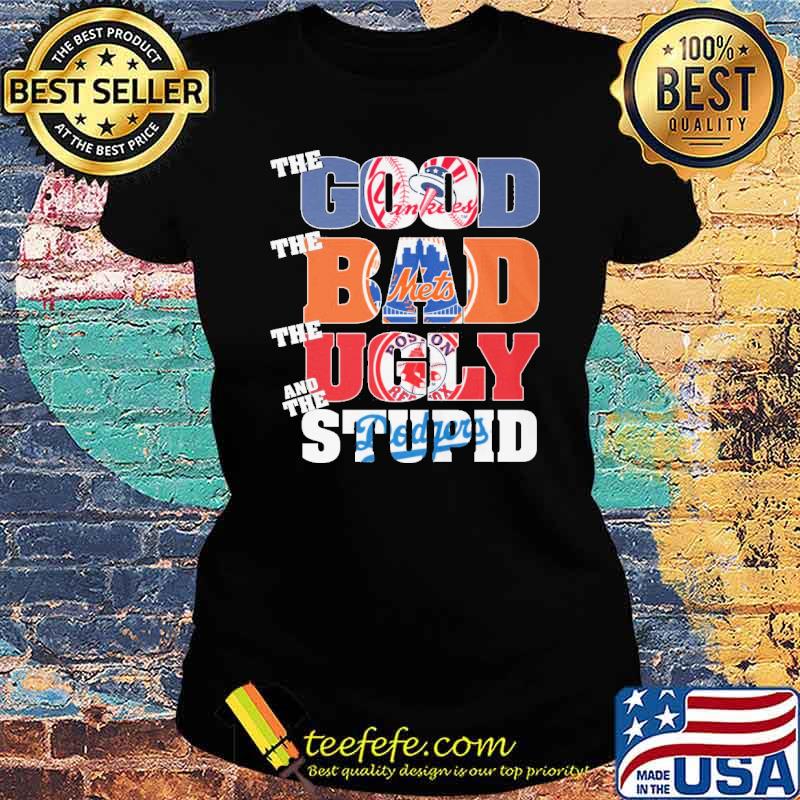 The good Yankees The bad Mets the ugly Boston Red Sox and the Stupid Dodgers s Ladies tee The good Yankees The bad Mets the ugly Boston Red Sox and the Stupid Dodgers s Ladies tee