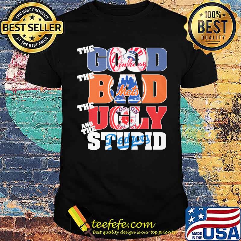 The good Yankees The bad Mets the ugly Boston Red Sox and the Stupid Dodgers s Unisex The good Yankees The bad Mets the ugly Boston Red Sox and the Stupid Dodgers s Unisex