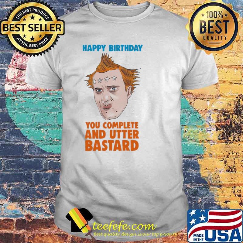 The Young Ones happy birthday you complete and utter bastard shirt