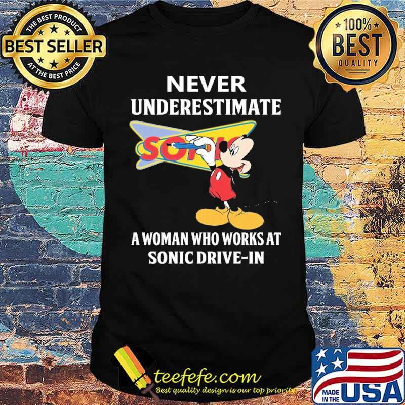 Top never underestimate a woman who works at Sonic Drive in Mickey s Unisex Top never underestimate a woman who works at Sonic Drive in Mickey s Unisex
